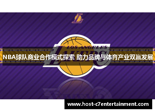 NBA球队商业合作模式探索 助力品牌与体育产业双赢发展