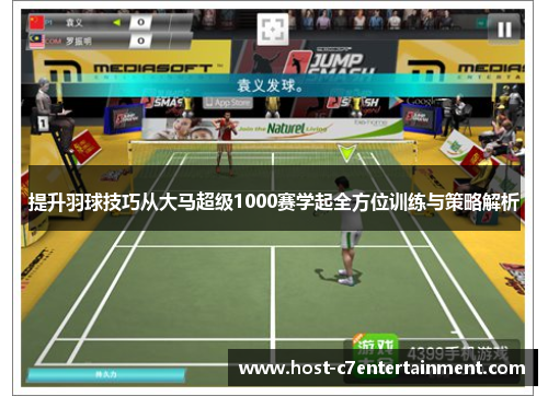 提升羽球技巧从大马超级1000赛学起全方位训练与策略解析