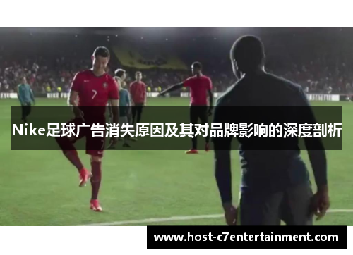 Nike足球广告消失原因及其对品牌影响的深度剖析