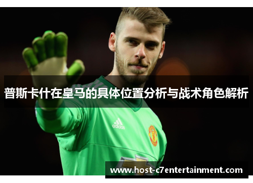 普斯卡什在皇马的具体位置分析与战术角色解析