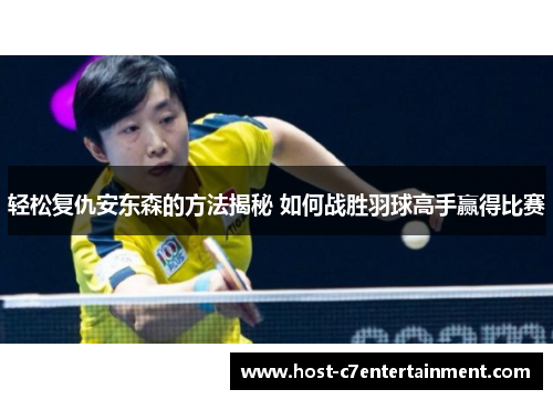 轻松复仇安东森的方法揭秘 如何战胜羽球高手赢得比赛