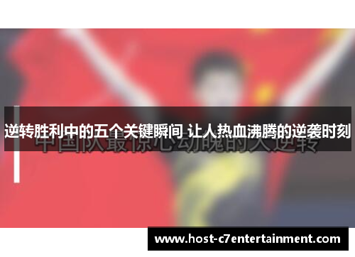 逆转胜利中的五个关键瞬间 让人热血沸腾的逆袭时刻 逆转胜利中的五个关键瞬间 让人热血沸腾的逆袭时刻