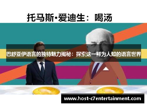 巴舒亚伊语言的独特魅力揭秘:探索这一鲜为人知的语言世界 巴舒亚伊语言的独特魅力揭秘:探索这一鲜为人知的语言世界