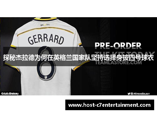 探秘杰拉德为何在英格兰国家队坚持选择身披四号球衣 探秘杰拉德为何在英格兰国家队坚持选择身披四号球衣