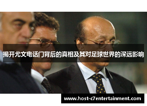 揭开尤文电话门背后的真相及其对足球世界的深远影响 揭开尤文电话门背后的真相及其对足球世界的深远影响