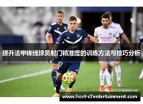 提升法甲锋线球员射门精准度的训练方法与技巧分析