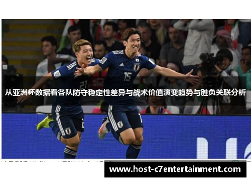 从亚洲杯数据看各队防守稳定性差异与战术价值演变趋势与胜负关联分析