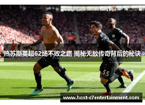热苏斯英超62场不败之路 揭秘无敌传奇背后的秘诀