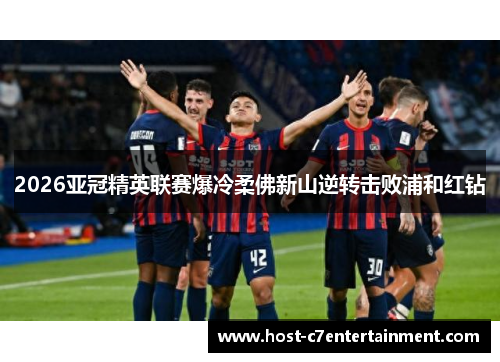 2026亚冠精英联赛爆冷柔佛新山逆转击败浦和红钻