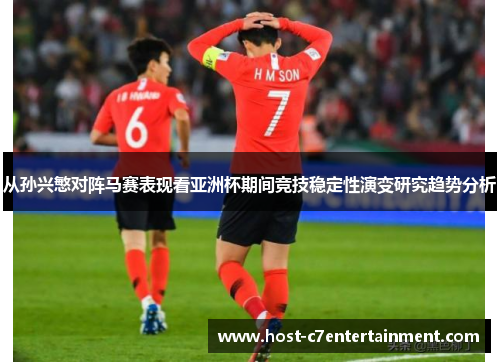 从孙兴慜对阵马赛表现看亚洲杯期间竞技稳定性演变研究趋势分析 从孙兴慜对阵马赛表现看亚洲杯期间竞技稳定性演变研究趋势分析