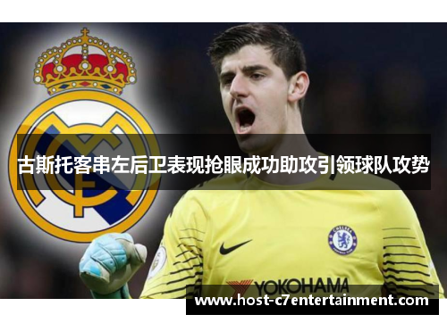 古斯托客串左后卫表现抢眼成功助攻引领球队攻势 古斯托客串左后卫表现抢眼成功助攻引领球队攻势