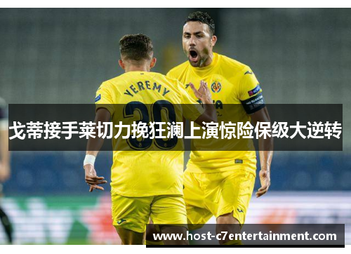 戈蒂接手莱切力挽狂澜上演惊险保级大逆转 戈蒂接手莱切力挽狂澜上演惊险保级大逆转