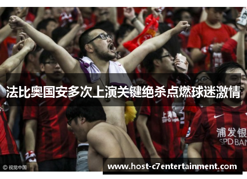 法比奥国安多次上演关键绝杀点燃球迷激情