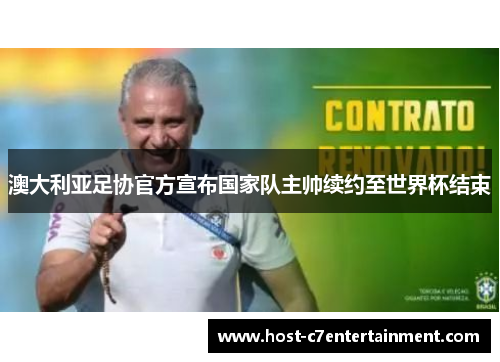 澳大利亚足协官方宣布国家队主帅续约至世界杯结束