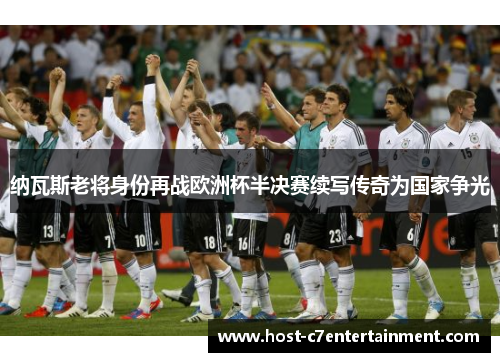 纳瓦斯老将身份再战欧洲杯半决赛续写传奇为国家争光 纳瓦斯老将身份再战欧洲杯半决赛续写传奇为国家争光