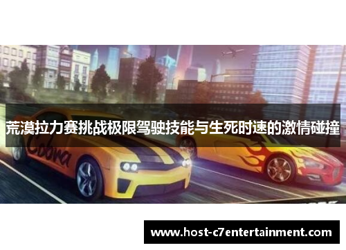荒漠拉力赛挑战极限驾驶技能与生死时速的激情碰撞